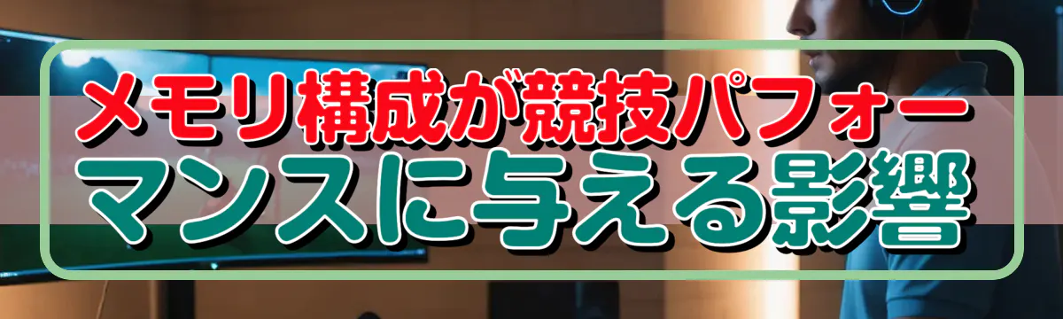 メモリ構成が競技パフォーマンスに与える影響
