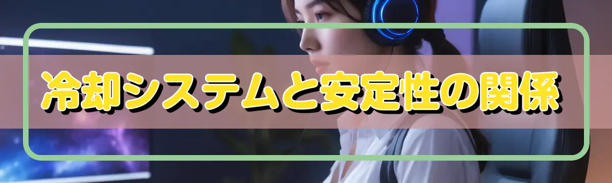 冷却システムと安定性の関係