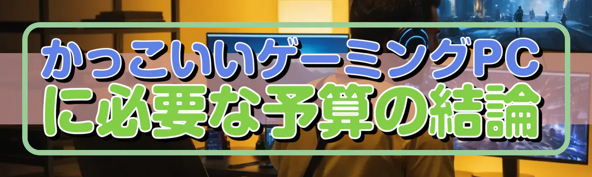 かっこいいゲーミングPCに必要な予算の結論