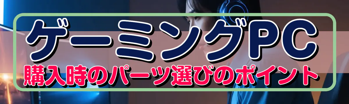 ゲーミングPC購入時のパーツ選びのポイント